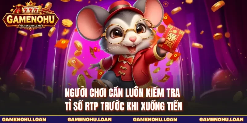 Người chơi cần luôn kiểm tra tỉ số RTP trước khi xuống tiền